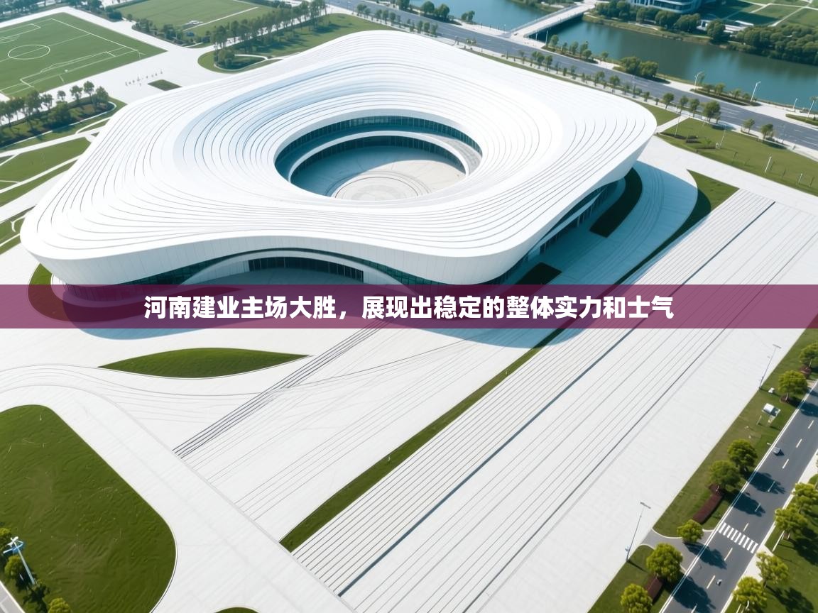 河南建业主场大胜，展现出稳定的整体实力和士气